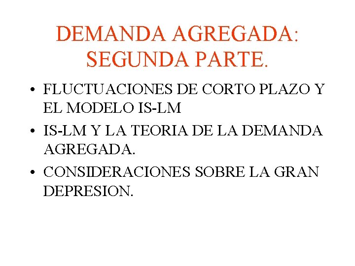 DEMANDA AGREGADA: SEGUNDA PARTE. • FLUCTUACIONES DE CORTO PLAZO Y EL MODELO IS-LM •