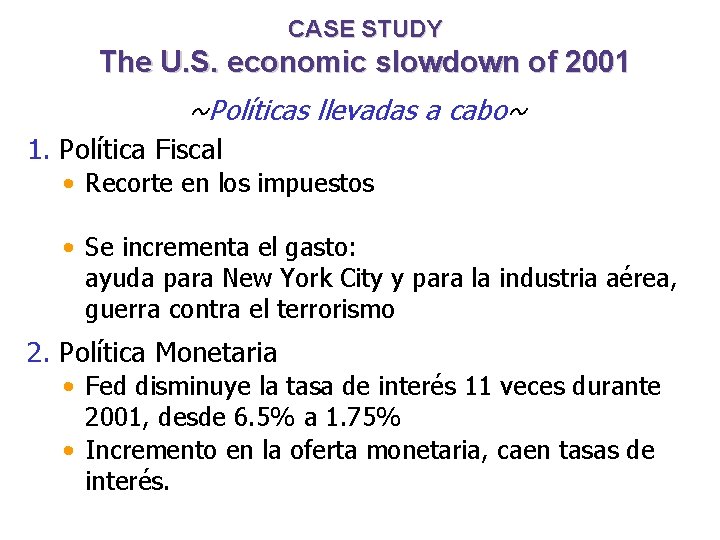 CASE STUDY The U. S. economic slowdown of 2001 ~Políticas llevadas a cabo~ 1.