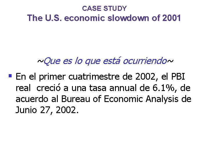 CASE STUDY The U. S. economic slowdown of 2001 ~Que es lo que está