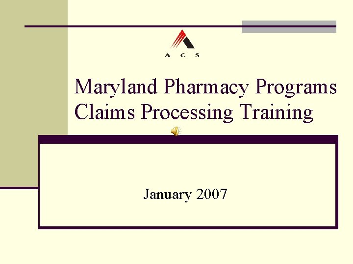 Maryland Pharmacy Programs Claims Processing Training January 2007 Maryland Pharmacy Programs Claims Processing Training January 2007