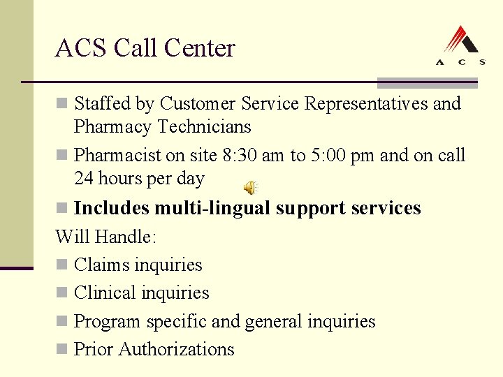 ACS Call Center n Staffed by Customer Service Representatives and Pharmacy Technicians n Pharmacist ACS Call Center n Staffed by Customer Service Representatives and Pharmacy Technicians n Pharmacist