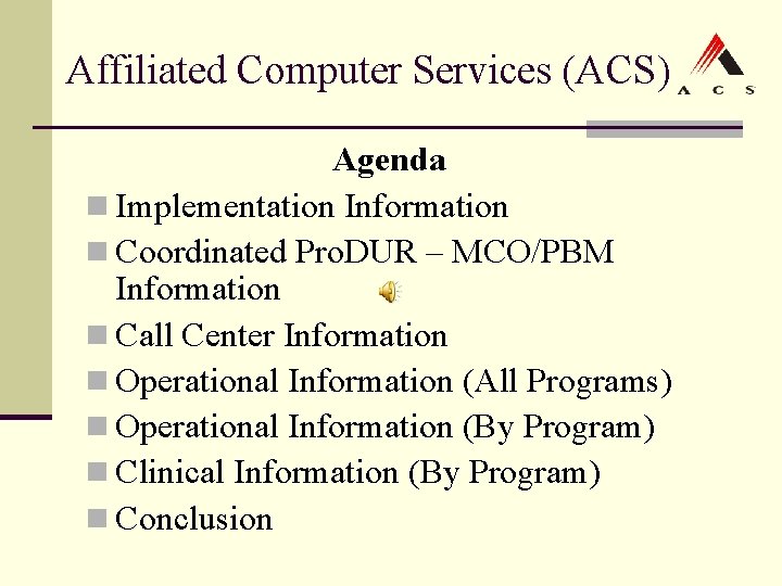 Affiliated Computer Services (ACS) Agenda n Implementation Information n Coordinated Pro. DUR – MCO/PBM Affiliated Computer Services (ACS) Agenda n Implementation Information n Coordinated Pro. DUR – MCO/PBM