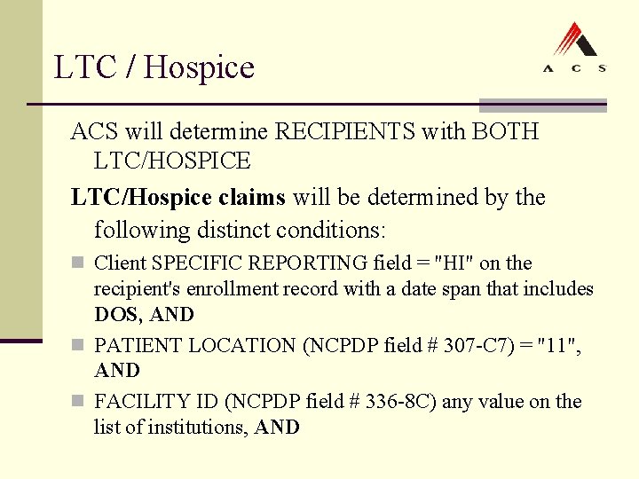 LTC / Hospice ACS will determine RECIPIENTS with BOTH LTC/HOSPICE LTC/Hospice claims will be LTC / Hospice ACS will determine RECIPIENTS with BOTH LTC/HOSPICE LTC/Hospice claims will be