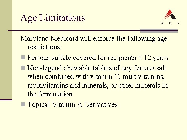 Age Limitations Maryland Medicaid will enforce the following age restrictions: n Ferrous sulfate covered Age Limitations Maryland Medicaid will enforce the following age restrictions: n Ferrous sulfate covered