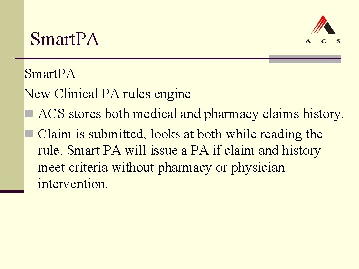 Smart. PA New Clinical PA rules engine n ACS stores both medical and pharmacy Smart. PA New Clinical PA rules engine n ACS stores both medical and pharmacy