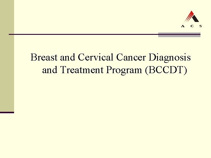 Breast and Cervical Cancer Diagnosis and Treatment Program (BCCDT) Breast and Cervical Cancer Diagnosis and Treatment Program (BCCDT)