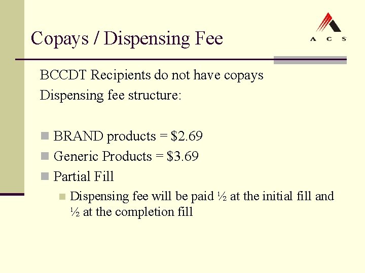 Copays / Dispensing Fee BCCDT Recipients do not have copays Dispensing fee structure: n Copays / Dispensing Fee BCCDT Recipients do not have copays Dispensing fee structure: n