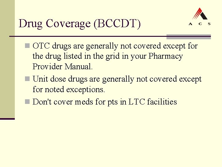Drug Coverage (BCCDT) n OTC drugs are generally not covered except for the drug Drug Coverage (BCCDT) n OTC drugs are generally not covered except for the drug