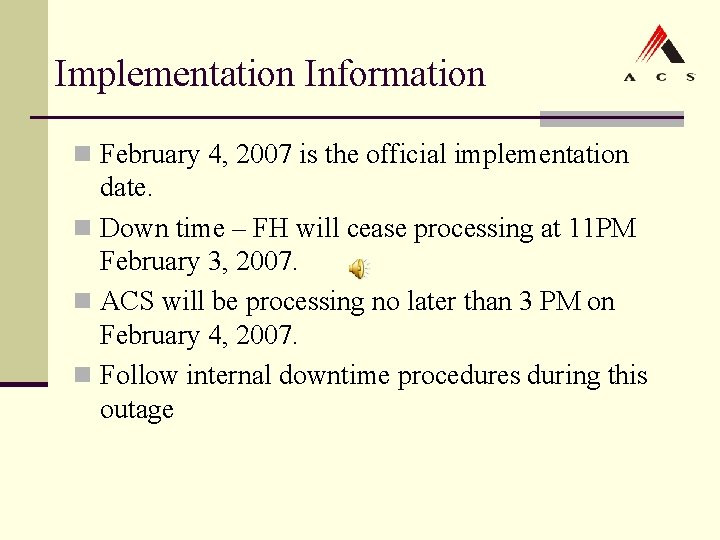 Implementation Information n February 4, 2007 is the official implementation date. n Down time Implementation Information n February 4, 2007 is the official implementation date. n Down time