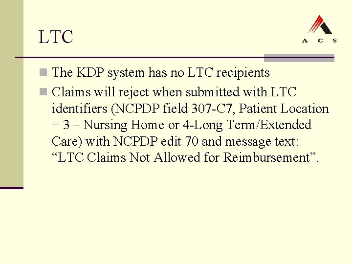 LTC n The KDP system has no LTC recipients n Claims will reject when LTC n The KDP system has no LTC recipients n Claims will reject when