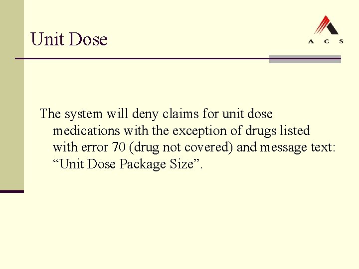 Unit Dose The system will deny claims for unit dose medications with the exception Unit Dose The system will deny claims for unit dose medications with the exception