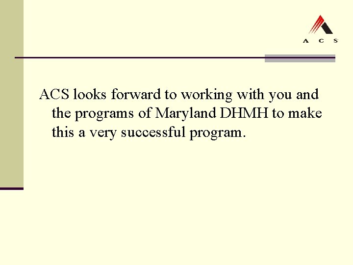 ACS looks forward to working with you and the programs of Maryland DHMH to ACS looks forward to working with you and the programs of Maryland DHMH to