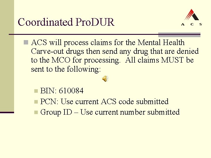 Coordinated Pro. DUR n ACS will process claims for the Mental Health Carve-out drugs Coordinated Pro. DUR n ACS will process claims for the Mental Health Carve-out drugs