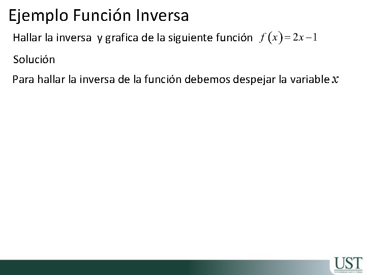Ejemplo Función Inversa Hallar la inversa y grafica de la siguiente función Solución Para