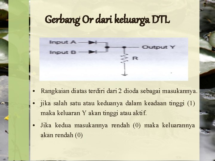 Gerbang Or dari keluarga DTL • Rangkaian diatas terdiri dari 2 dioda sebagai masukannya.