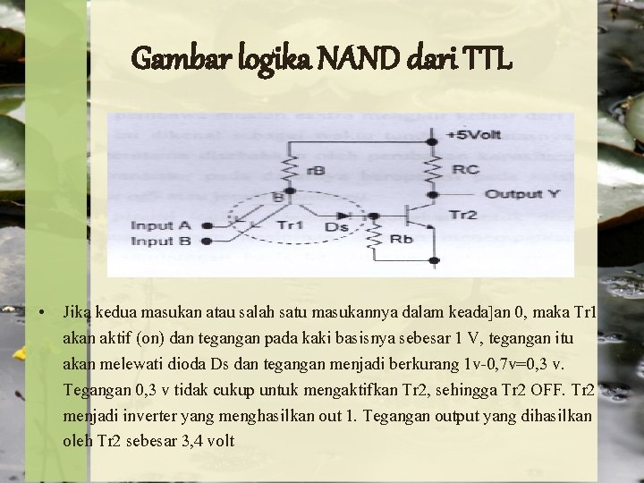 Gambar logika NAND dari TTL • Jika kedua masukan atau salah satu masukannya dalam