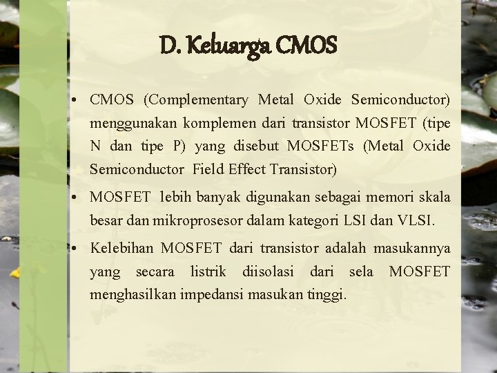 D. Keluarga CMOS • CMOS (Complementary Metal Oxide Semiconductor) menggunakan komplemen dari transistor MOSFET