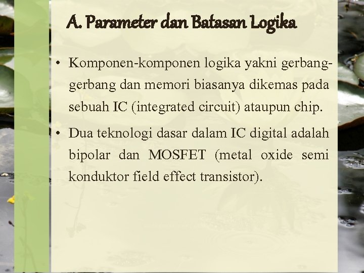 A. Parameter dan Batasan Logika • Komponen-komponen logika yakni gerbang dan memori biasanya dikemas