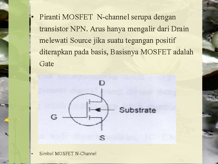  • Piranti MOSFET N-channel serupa dengan transistor NPN. Arus hanya mengalir dari Drain