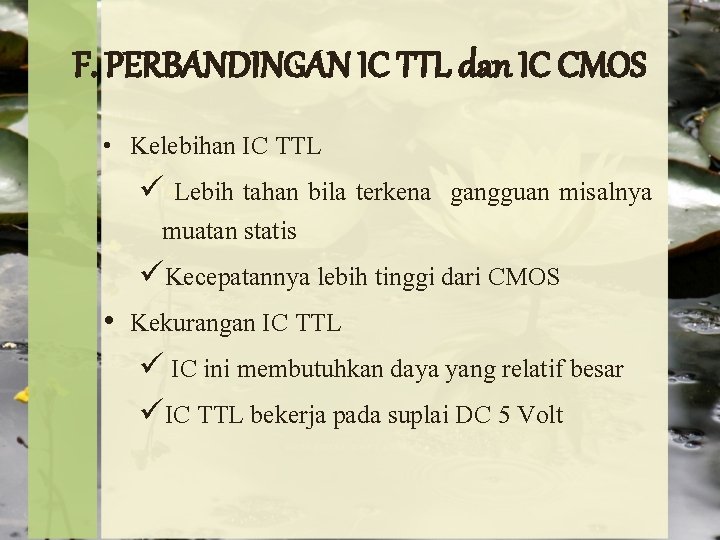F. PERBANDINGAN IC TTL dan IC CMOS • Kelebihan IC TTL ü Lebih tahan