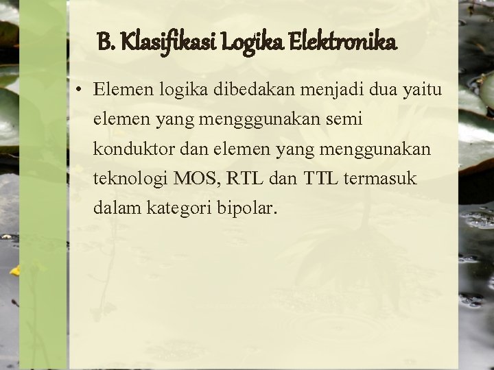 B. Klasifikasi Logika Elektronika • Elemen logika dibedakan menjadi dua yaitu elemen yang mengggunakan