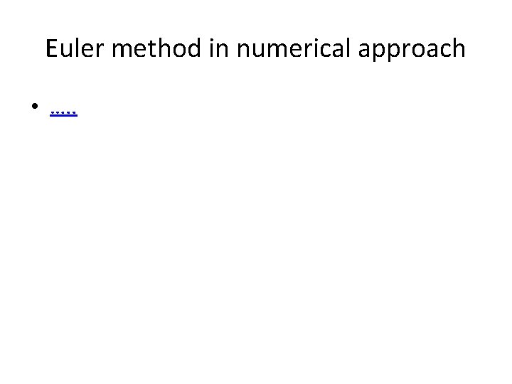 Euler method in numerical approach • …. . 