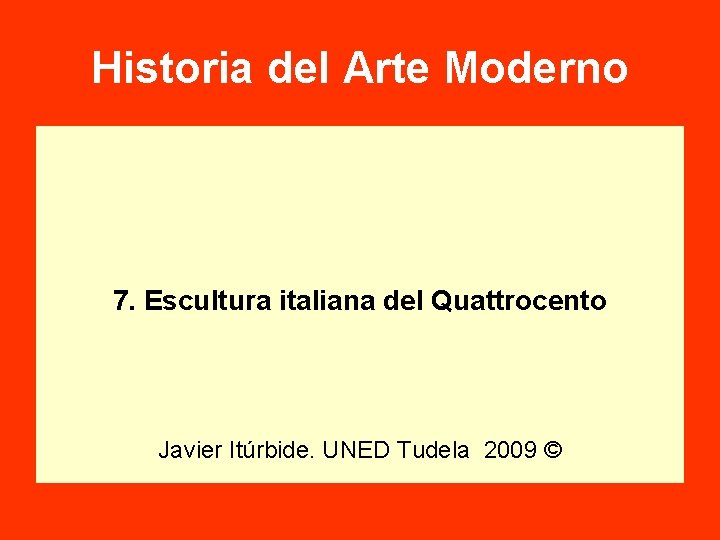 Historia del Arte Moderno 7. Escultura italiana del Quattrocento Javier Itúrbide. UNED Tudela 2009