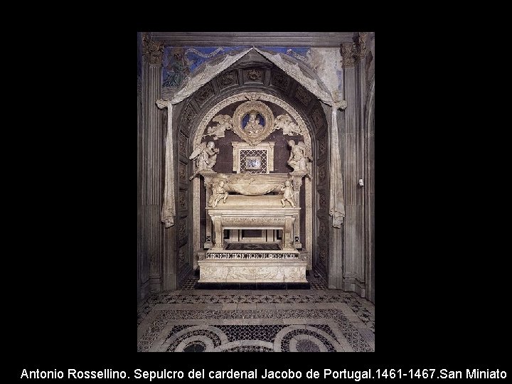 Antonio Rossellino. Sepulcro del cardenal Jacobo de Portugal. 1461 -1467. San Miniato 