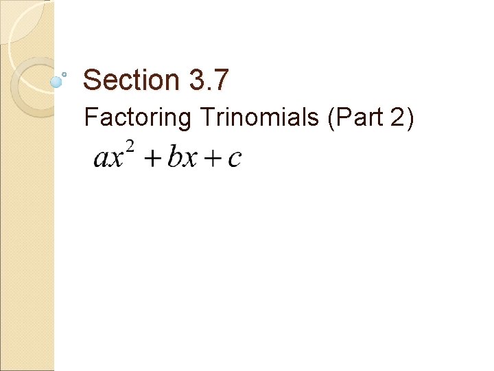 Section 3. 7 Factoring Trinomials (Part 2) 