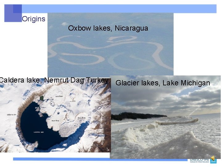Origins Oxbow lakes, Nicaragua Caldera lake, Nemrut Dag Turkey Glacier lakes, Lake Michigan 4