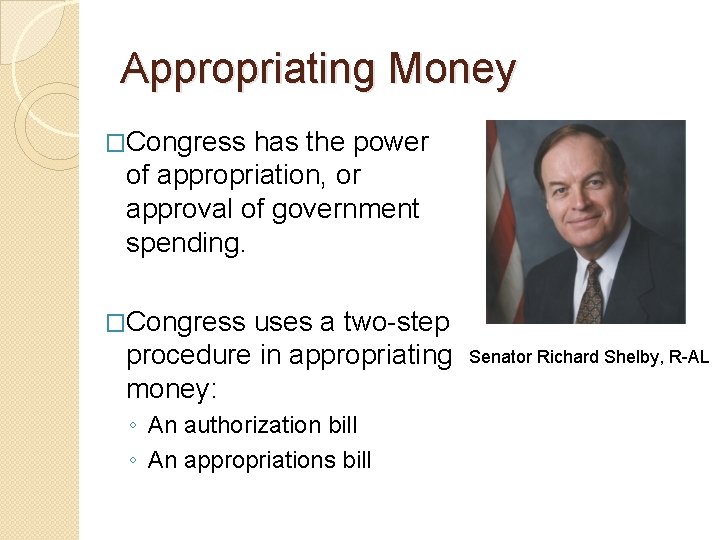 Appropriating Money �Congress has the power of appropriation, or approval of government spending. �Congress