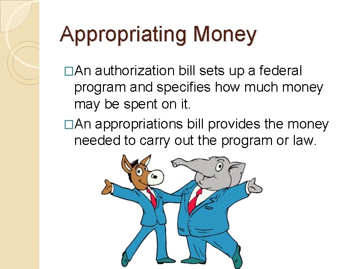 Appropriating Money �An authorization bill sets up a federal program and specifies how much