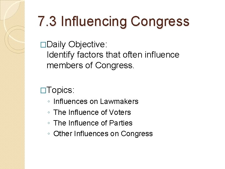 7. 3 Influencing Congress �Daily Objective: Identify factors that often influence members of Congress.