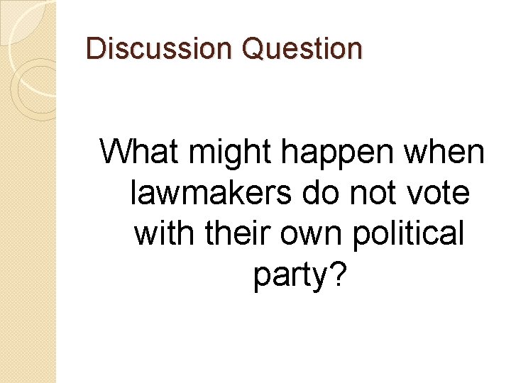 Discussion Question What might happen when lawmakers do not vote with their own political