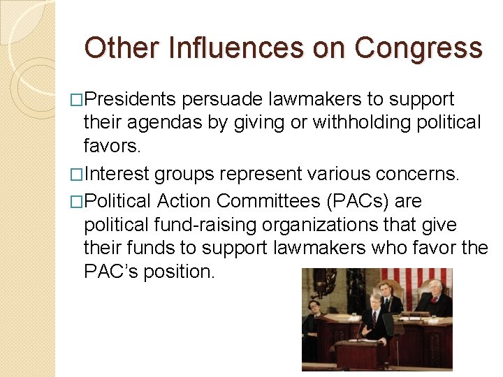 Other Influences on Congress �Presidents persuade lawmakers to support their agendas by giving or