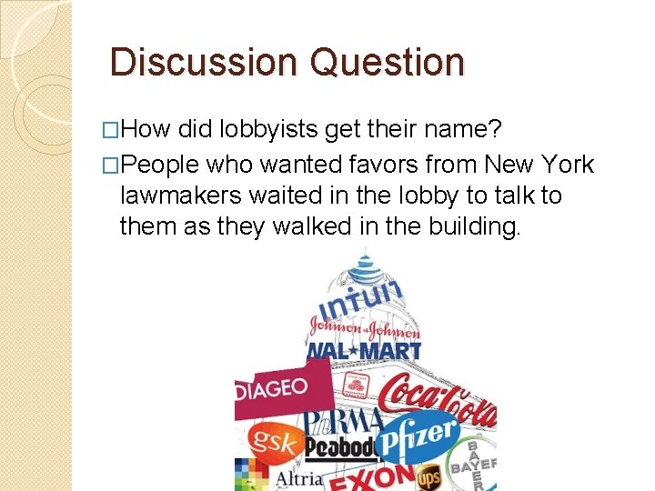 Discussion Question �How did lobbyists get their name? �People who wanted favors from New