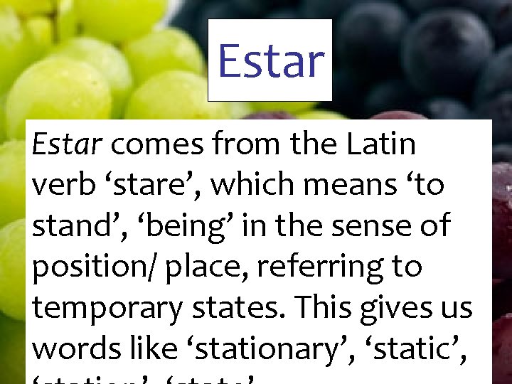 Estar comes from the Latin verb ‘stare’, which means ‘to stand’, ‘being’ in the