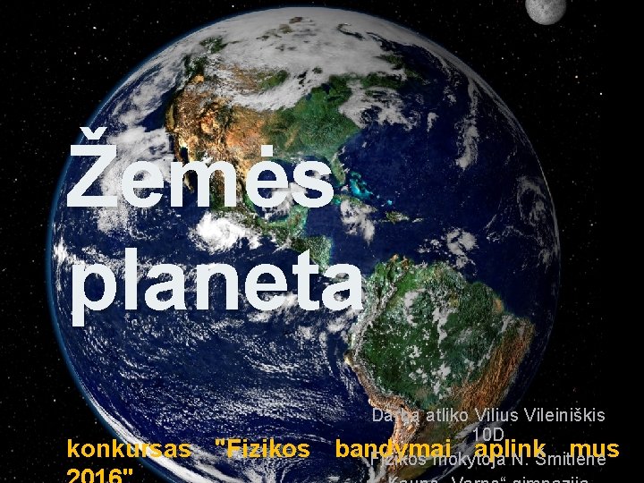 Žemės planeta konkursas "Fizikos Darbą atliko Vilius Vileiniškis 10 D bandymai aplink mus Fizikos