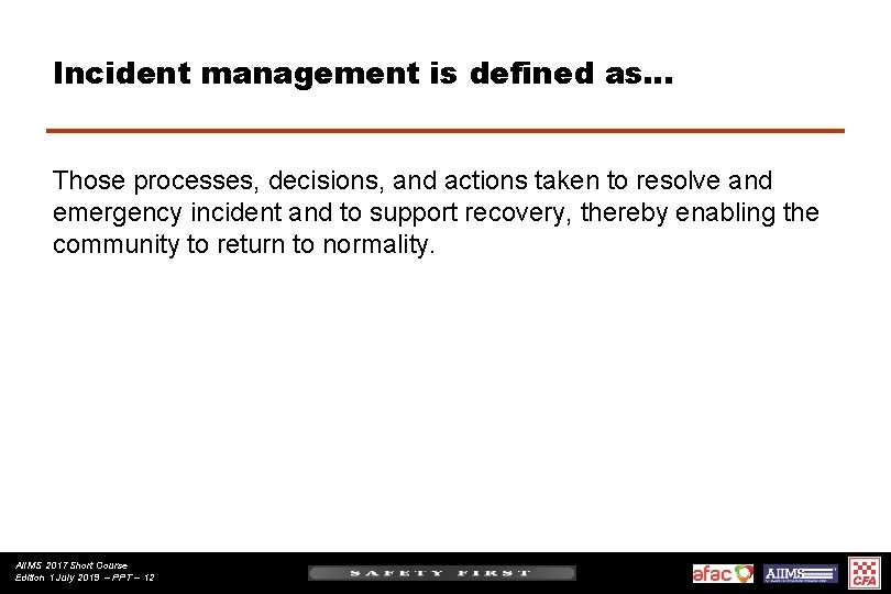 Incident management is defined as… Those processes, decisions, and actions taken to resolve and