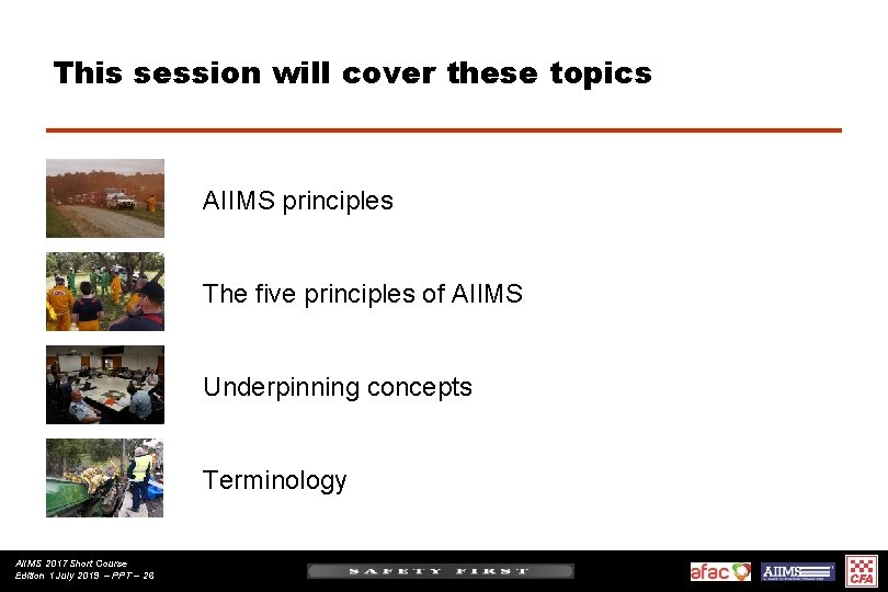 This session will cover these topics AIIMS principles The five principles of AIIMS Underpinning