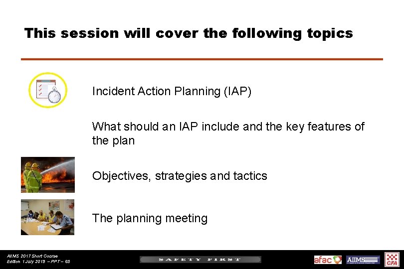 This session will cover the following topics Incident Action Planning (IAP) What should an