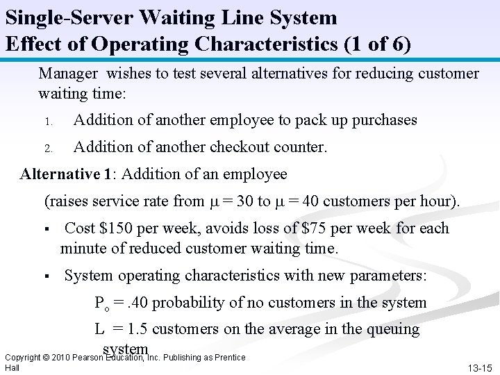 Single-Server Waiting Line System Effect of Operating Characteristics (1 of 6) Manager wishes to