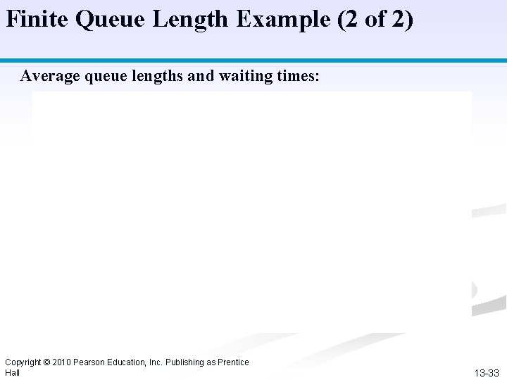 Finite Queue Length Example (2 of 2) Average queue lengths and waiting times: Copyright