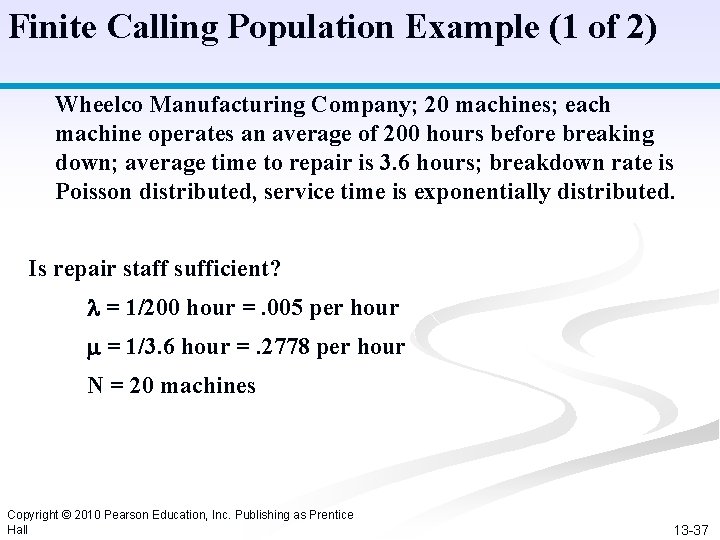 Finite Calling Population Example (1 of 2) Wheelco Manufacturing Company; 20 machines; each machine