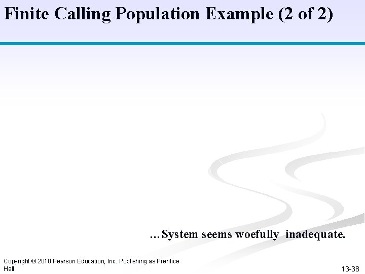 Finite Calling Population Example (2 of 2) …System seems woefully inadequate. Copyright © 2010