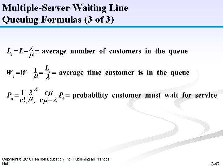 Multiple-Server Waiting Line Queuing Formulas (3 of 3) Copyright © 2010 Pearson Education, Inc.