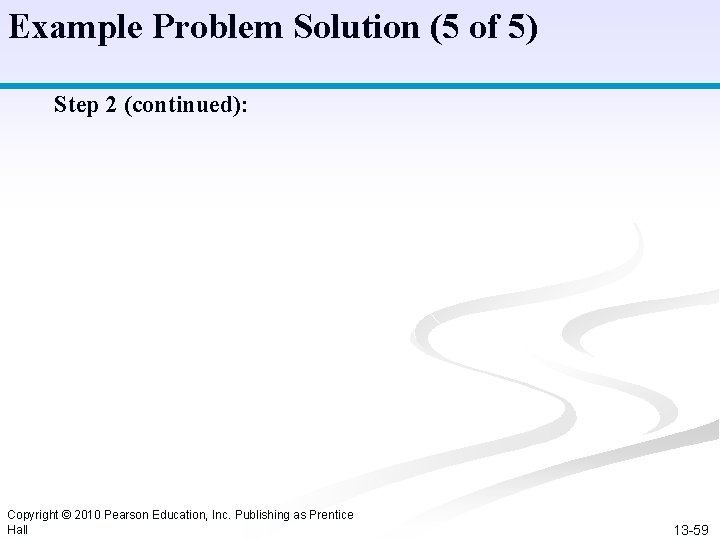 Example Problem Solution (5 of 5) Step 2 (continued): Copyright © 2010 Pearson Education,