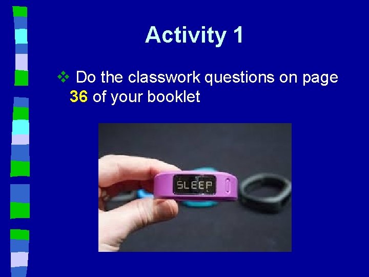 Activity 1 v Do the classwork questions on page 36 of your booklet 