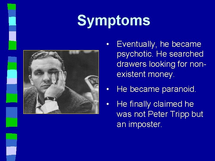 Symptoms • Eventually, he became psychotic. He searched drawers looking for nonexistent money. •