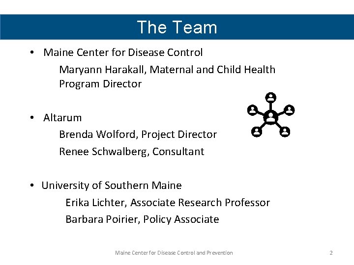 The Team • Maine Center for Disease Control Maryann Harakall, Maternal and Child Health